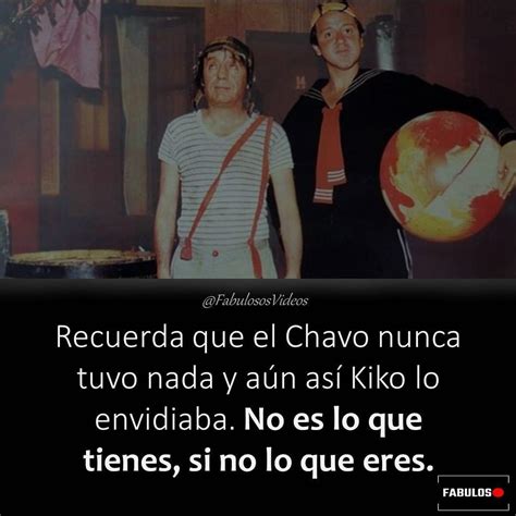 Recuerda que el Chavo nunca tuvo nada y aún así Kiko lo envidiaba. No ...