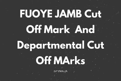 FUOYE Cut-Off Mark For 2022/2023 | Departmental Cut Off Marks | Spynaija