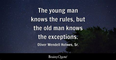 The young man knows the rules, but the old man knows the exceptions ...