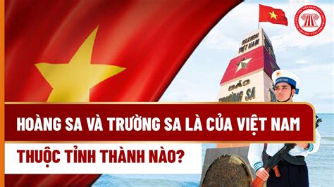 Hoàng Sa và Trường Sa là của Việt Nam, thuộc tỉnh thành nào? | THƯ VIỆN ...