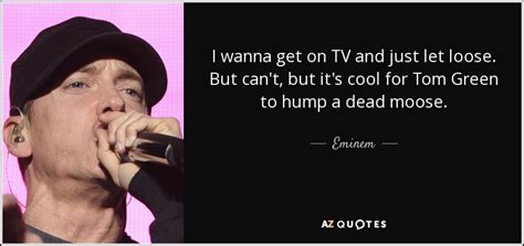 Eminem quote: I wanna get on TV and just let loose. But...