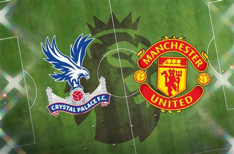 Crystal Palace vs Manchester United: Prediction, kick-off time, team ...