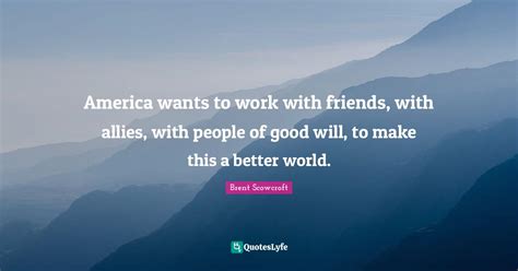 America wants to work with friends, with allies, with people of good w ...