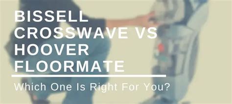 Bissell CrossWave vs Hoover Floormate: Which One Is Right For You ...