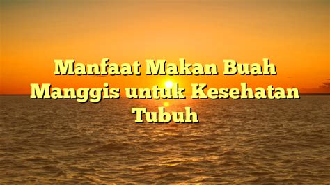 Manfaat Makan Buah Manggis untuk Kesehatan Tubuh - Warta Informasi