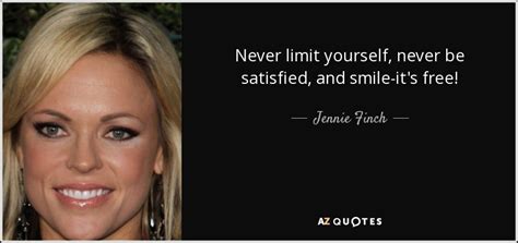 Jennie Finch quote: Never limit yourself, never be satisfied, and smile ...