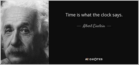 Albert Einstein quote: Time is what the clock says.