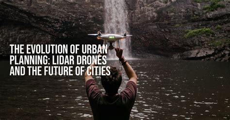 The Evolution of Urban Planning: Lidar Drones and the Future of Cities