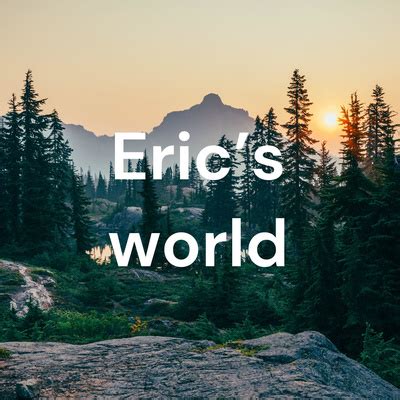 Eric's world • A podcast on Spotify for Podcasters