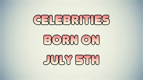 Celebrities born on July 5th - YouTube