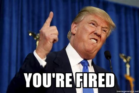 YOU'RE FIRED - Donald Trump funny face - Meme Generator