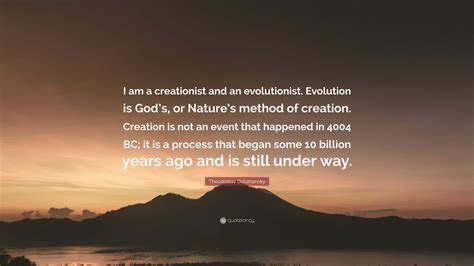 Theodosius Dobzhansky Quote: “I am a creationist and an evolutionist ...