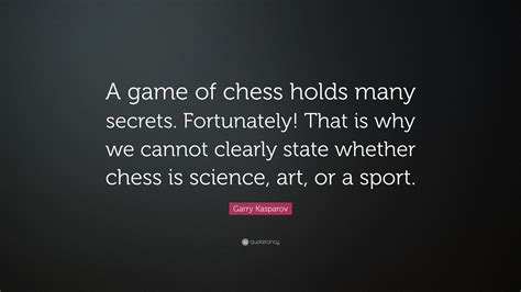 Garry Kasparov Quote: “A game of chess holds many secrets. Fortunately ...