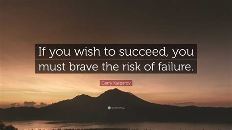 Garry Kasparov Quote: “If you wish to succeed, you must brave the risk ...