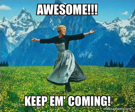 AWESOME!!! Keep em' coming! - Sound of Music | Make a Meme