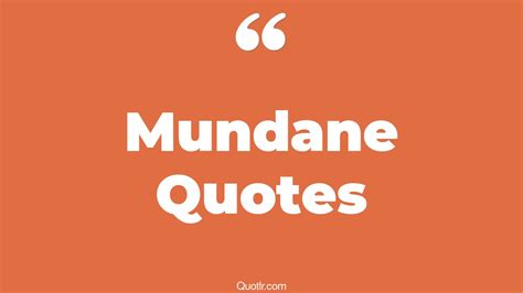 312+ Breathtaking Mundane Quotes That Will Unlock Your True Potential