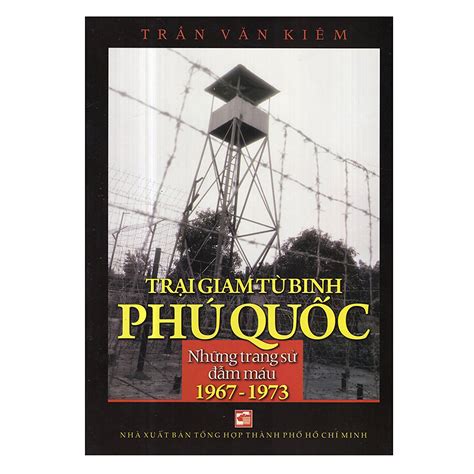 Trại Giam Tù Binh Phú Quốc - Những Trang Sử Đẫm Máu (1967 - 1973) | Tiki