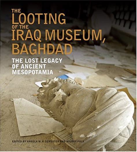 The Looting of the Iraq Museum, Baghdad: The Lost Legacy of Ancient ...