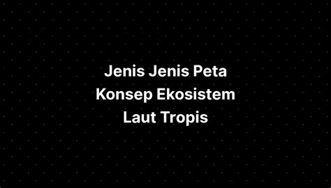 Jenis Jenis Peta Konsep Ekosistem Laut Tropis Artinya Assalamualaikum ...