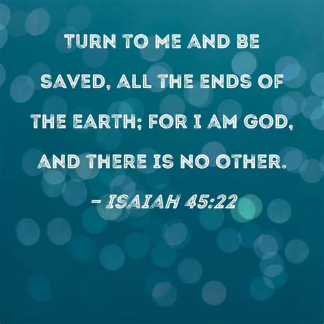 Isaiah 45:22 Turn to Me and be saved, all the ends of the earth; for I ...