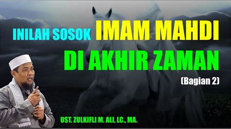 INILAH SOSOK IMAM MAHDI DI AKHIR ZAMAN (BAG 2) - UST. ZULKIFLI M. ALI ...