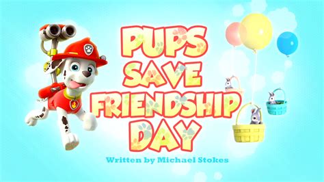 Pups Save Friendship Day | PAW Patrol Wiki | FANDOM powered by Wikia