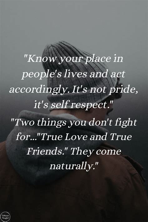 Know your place in people's lives and act accordingly. It's not pride ...