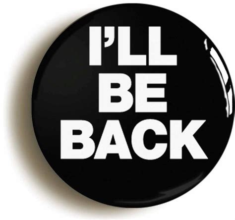 I'll Be Back Funny Geek Badge Button Pin Size is by PinItOnBadges