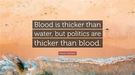 Frank Herbert Quote: “Blood is thicker than water, but politics are ...