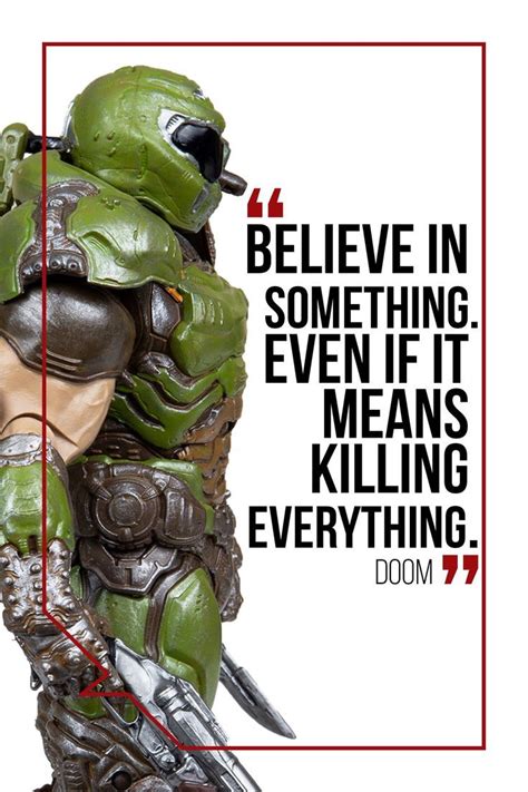 DOOM Quote: Believe in something. Even if it means killing everything ...