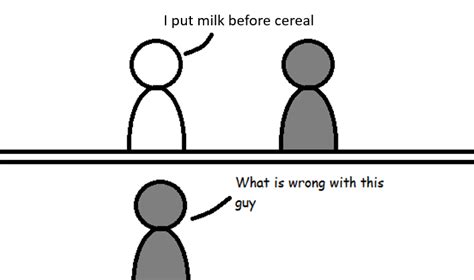 Seriously who puts milk before cereal? : r/memes