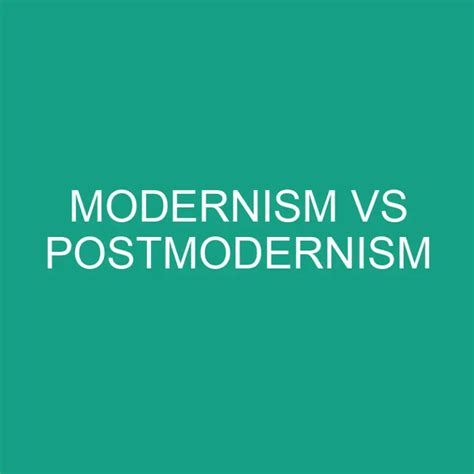 Modernism Vs Postmodernism Comparison » Differencess