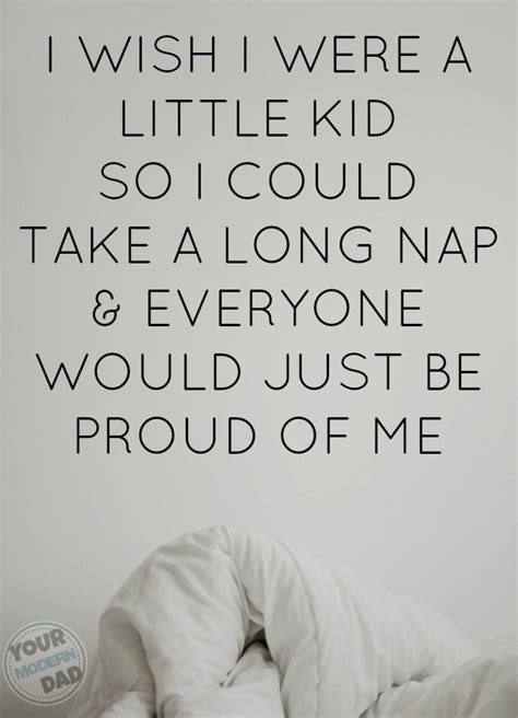 "I wish I were a little kid so I could take a long nap & everyone would ...