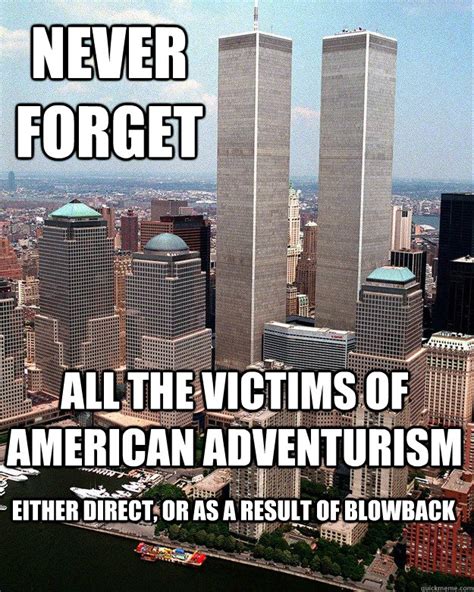 NEVER FORGET ALL THE VICTIMS OF AMERICAN ADVENTURISM EITHER DIRECT, OR ...