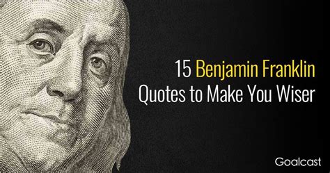 15 Benjamin Franklin Quotes to Make You Wiser - Goalcast