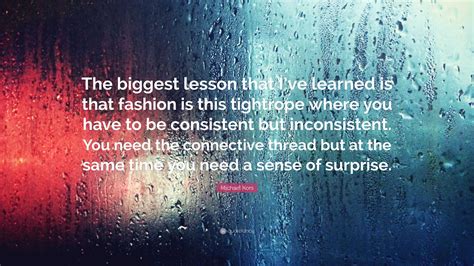 Michael Kors Quote: “The biggest lesson that I’ve learned is that ...