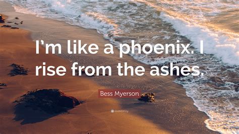 Bess Myerson Quote: “I’m like a phoenix. I rise from the ashes.”