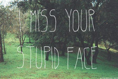 I Miss Your Stupid Face Pictures, Photos, and Images for Facebook ...