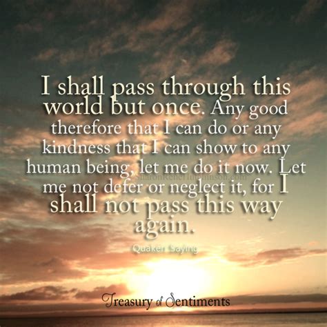 I SHALL PASS THROUGH THIS WORLD BUT ONCE, ANY GOOD THEREFORE THAT I CAN ...