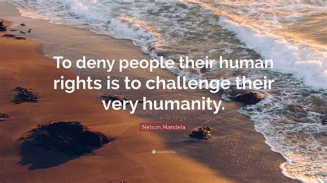 Nelson Mandela Quote: “To deny people their human rights is to ...