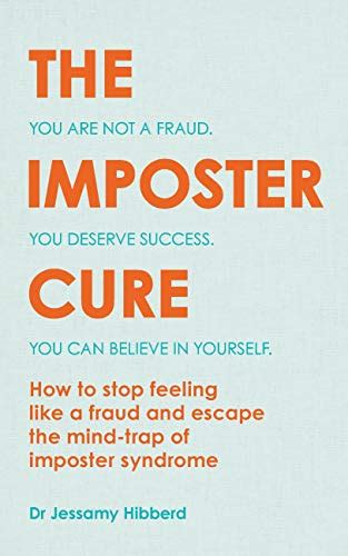 The Imposter Cure: How to stop feeling like a fraud and escape the mind ...