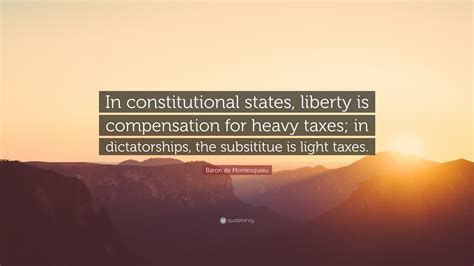 Baron de Montesquieu Quote: “In constitutional states, liberty is ...