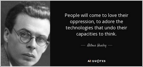 Aldous Huxley quote: People will come to love their oppression, to ...