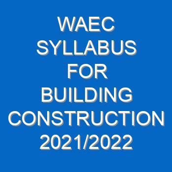 WAEC SYLLABUS FOR BUILDING CONSTRUCTION 2021/2022 (WASSCE) - EcoleBooks