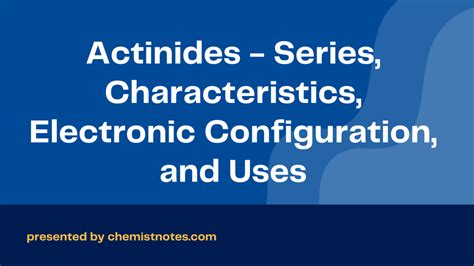 Actinides - Series, Characteristics, Electronic Configuration, and ...