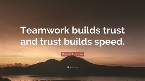 Russel Honore Quote: “Teamwork builds trust and trust builds speed.”