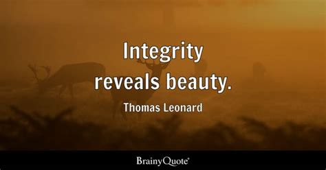 Thomas Leonard - Integrity reveals beauty.