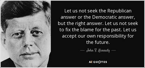 John F. Kennedy quote: Let us not seek the Republican answer or the ...