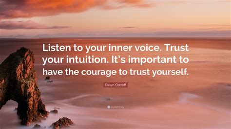 Dawn Ostroff Quote: “Listen to your inner voice. Trust your intuition ...