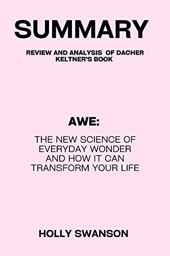 Summary of awe the new science of everyday wonder: Awe: The New Science ...